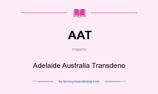 What does AAT mean? It stands for Adelaide Australia Transdeno