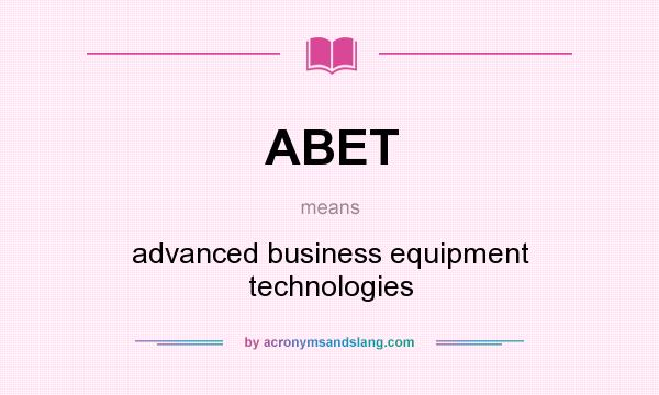 What does ABET mean? It stands for advanced business equipment technologies