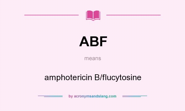 What does ABF mean? It stands for amphotericin B/flucytosine