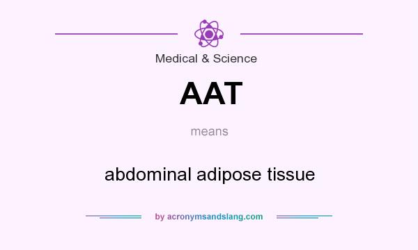What does AAT mean? It stands for abdominal adipose tissue