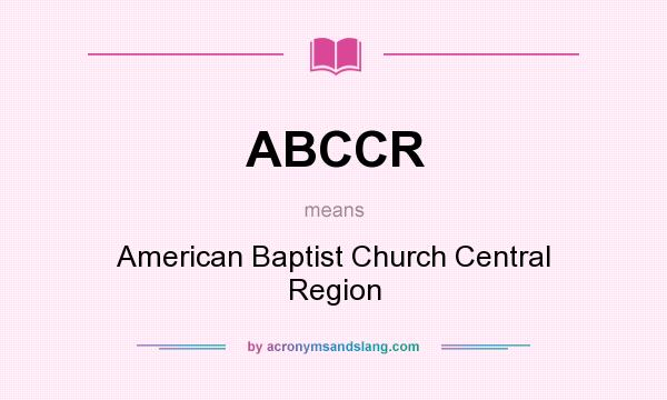 What does ABCCR mean? It stands for American Baptist Church Central Region
