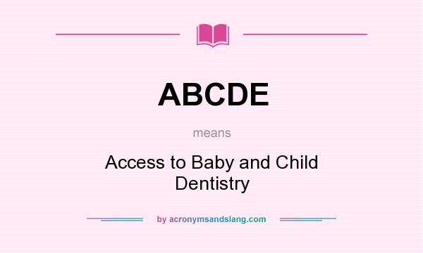 What does ABCDE mean? It stands for Access to Baby and Child Dentistry