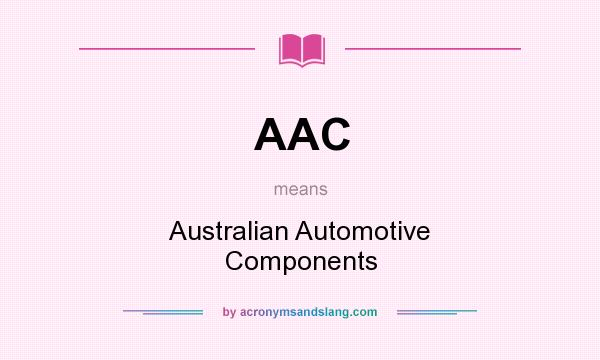 What does AAC mean? It stands for Australian Automotive Components