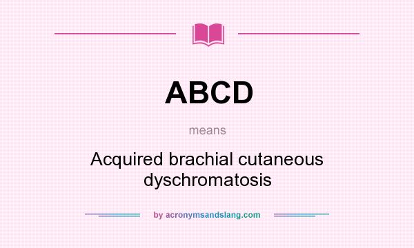What does ABCD mean? It stands for Acquired brachial cutaneous dyschromatosis