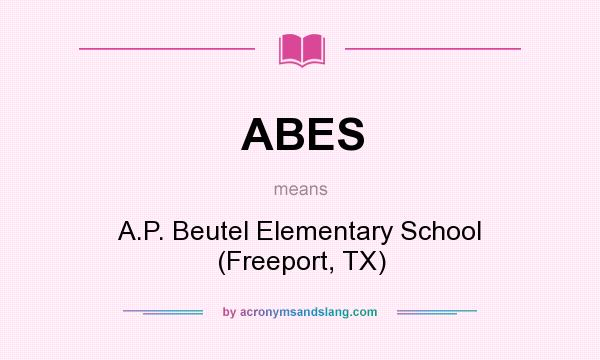What does ABES mean? It stands for A.P. Beutel Elementary School (Freeport, TX)