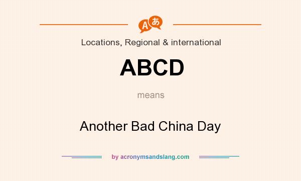 What does ABCD mean? It stands for Another Bad China Day