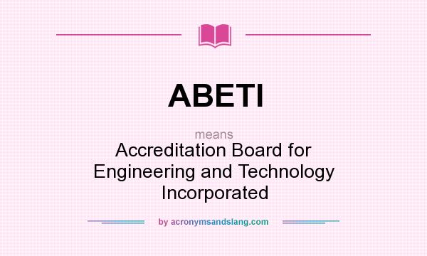 What does ABETI mean? It stands for Accreditation Board for Engineering and Technology Incorporated