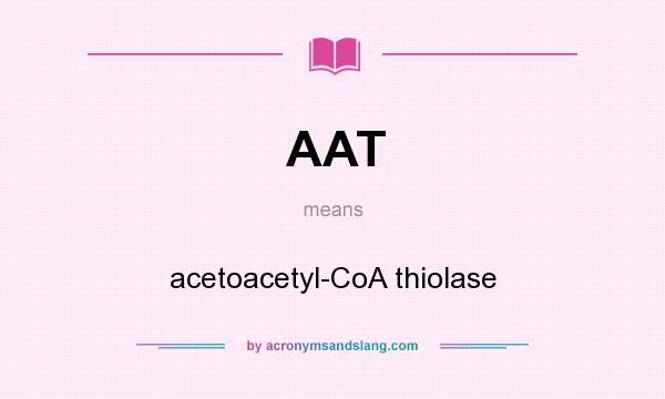 What does AAT mean? It stands for acetoacetyl-CoA thiolase