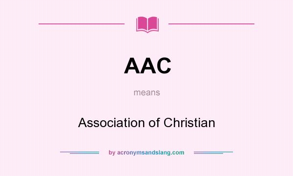What does AAC mean? It stands for Association of Christian