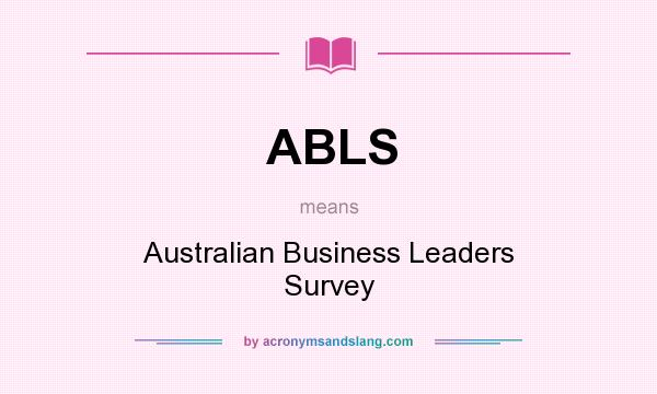 What does ABLS mean? It stands for Australian Business Leaders Survey