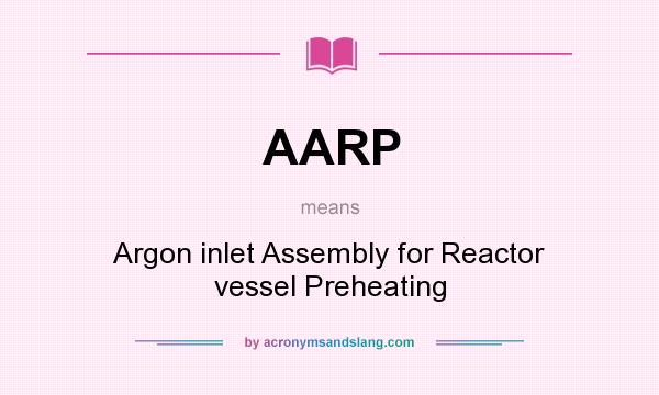What does AARP mean? It stands for Argon inlet Assembly for Reactor vessel Preheating