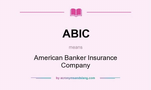 What does ABIC mean? It stands for American Banker Insurance Company