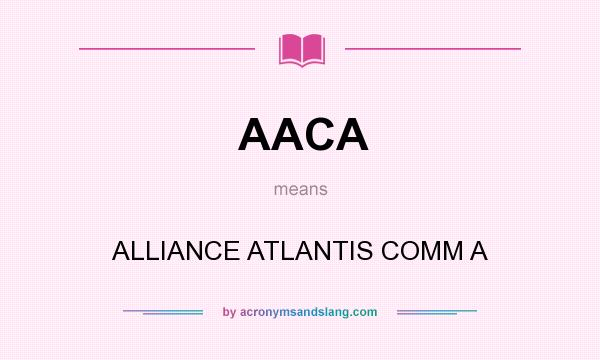 What does AACA mean? It stands for ALLIANCE ATLANTIS COMM A