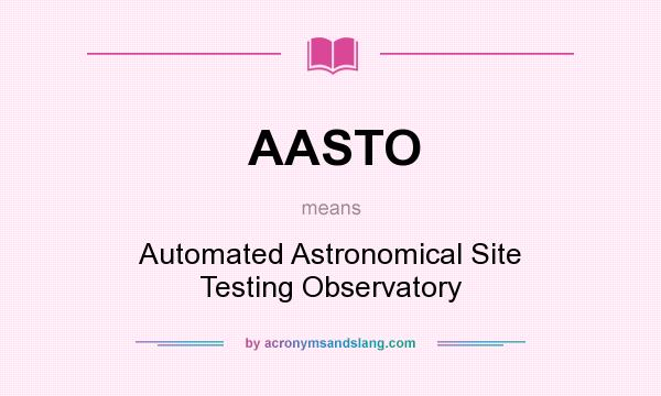 What does AASTO mean? It stands for Automated Astronomical Site Testing Observatory