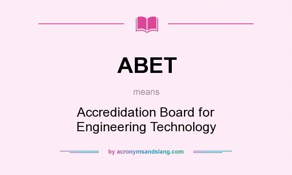 What does ABET mean? It stands for Accredidation Board for Engineering Technology
