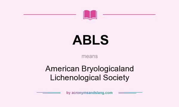 What does ABLS mean? It stands for American Bryologicaland Lichenological Society