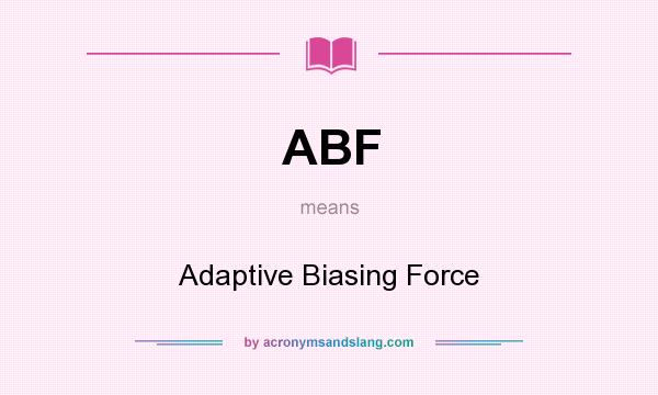What does ABF mean? It stands for Adaptive Biasing Force