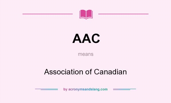 What does AAC mean? It stands for Association of Canadian
