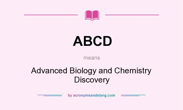 What does ABCD mean? It stands for Advanced Biology and Chemistry Discovery