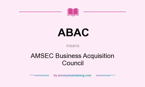 What does ABAC mean? It stands for AMSEC Business Acquisition Council