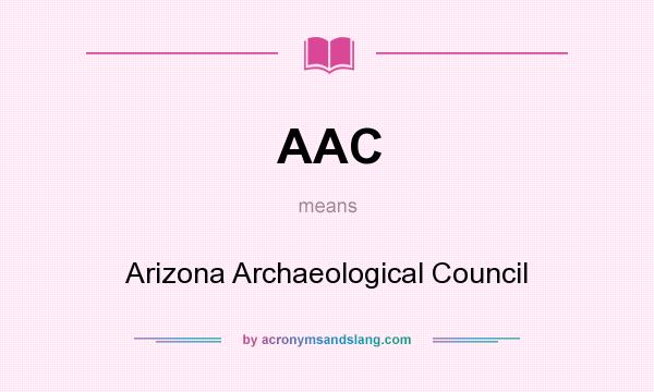 What does AAC mean? It stands for Arizona Archaeological Council