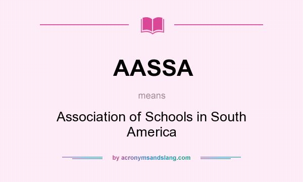 What does AASSA mean? It stands for Association of Schools in South America