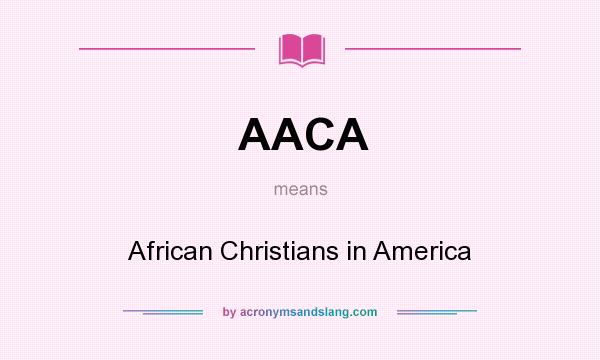 What does AACA mean? It stands for African Christians in America