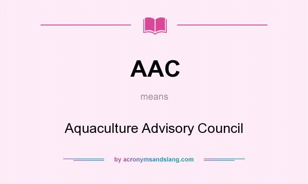 What does AAC mean? It stands for Aquaculture Advisory Council