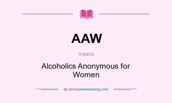 What does AAW mean? It stands for Alcoholics Anonymous for Women