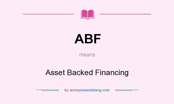 What does ABF mean? It stands for Asset Backed Financing