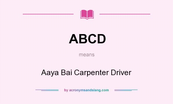 What does ABCD mean? It stands for Aaya Bai Carpenter Driver