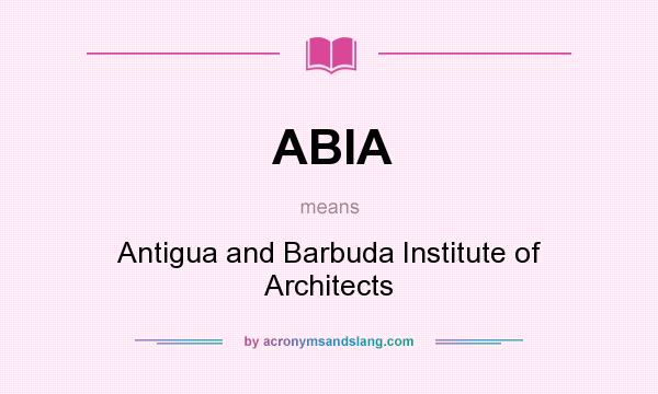 What does ABIA mean? It stands for Antigua and Barbuda Institute of Architects