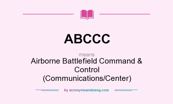 What does ABCCC mean? It stands for Airborne Battlefield Command & Control (Communications/Center)
