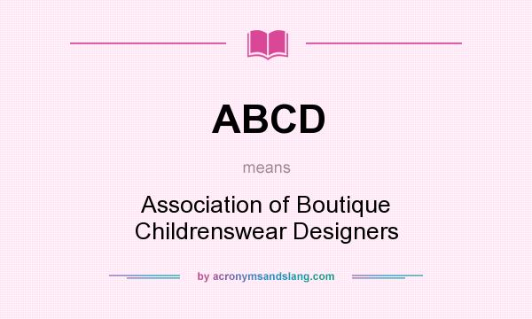 What does ABCD mean? It stands for Association of Boutique Childrenswear Designers