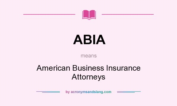 What does ABIA mean? It stands for American Business Insurance Attorneys