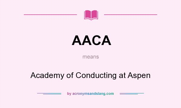 What does AACA mean? It stands for Academy of Conducting at Aspen
