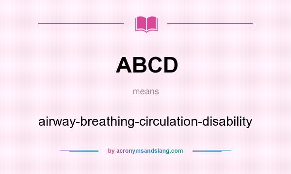What does ABCD mean? It stands for airway-breathing-circulation-disability