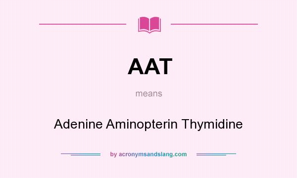 What does AAT mean? It stands for Adenine Aminopterin Thymidine