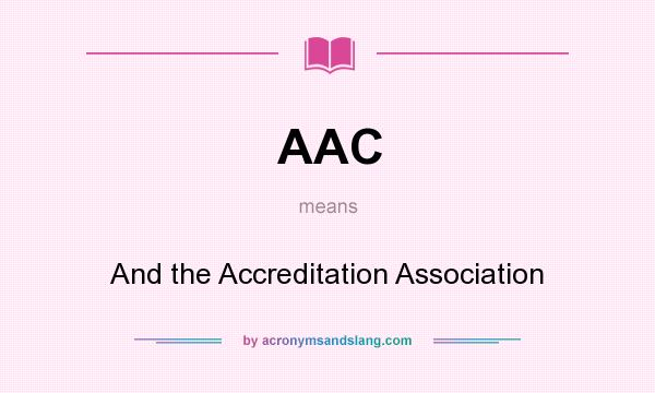 What does AAC mean? It stands for And the Accreditation Association