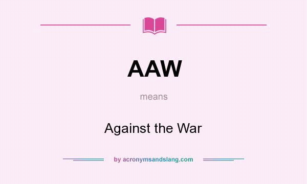 What does AAW mean? It stands for Against the War