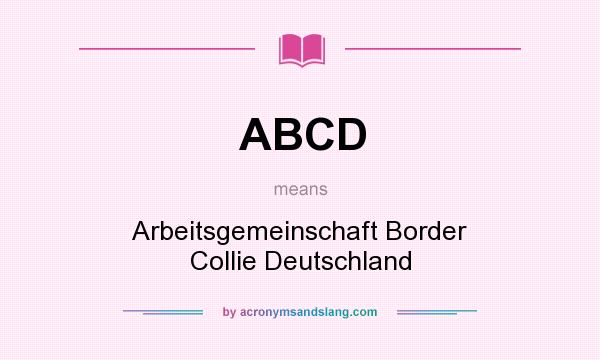 What does ABCD mean? It stands for Arbeitsgemeinschaft Border Collie Deutschland
