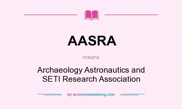 What does AASRA mean? It stands for Archaeology Astronautics and SETI Research Association
