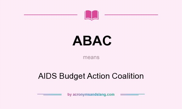 What does ABAC mean? It stands for AIDS Budget Action Coalition