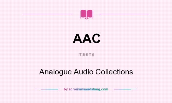 What does AAC mean? It stands for Analogue Audio Collections