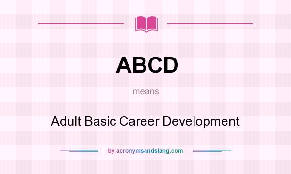 What does ABCD mean? It stands for Adult Basic Career Development