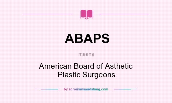 What does ABAPS mean? It stands for American Board of Asthetic Plastic Surgeons