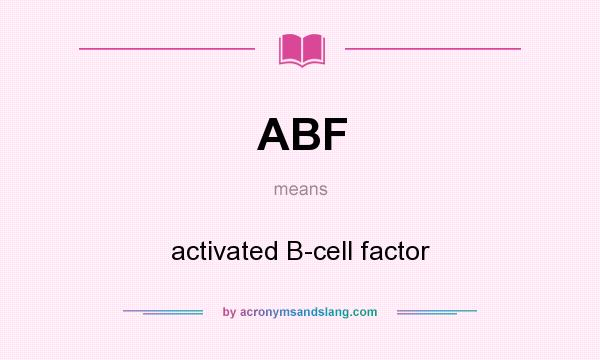 What does ABF mean? It stands for activated B-cell factor