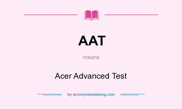 What does AAT mean? It stands for Acer Advanced Test