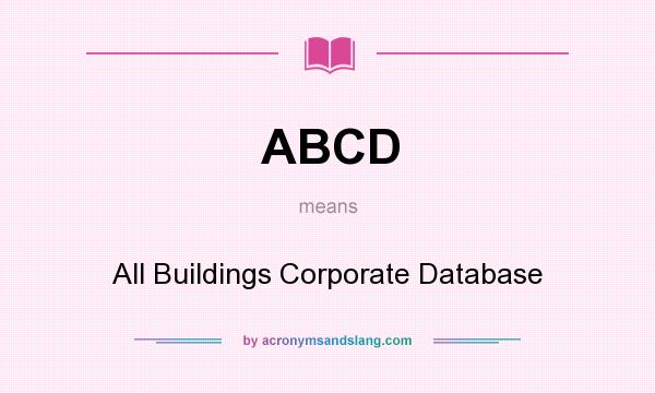 What does ABCD mean? It stands for All Buildings Corporate Database
