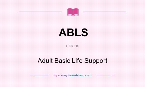 What does ABLS mean? It stands for Adult Basic Life Support
